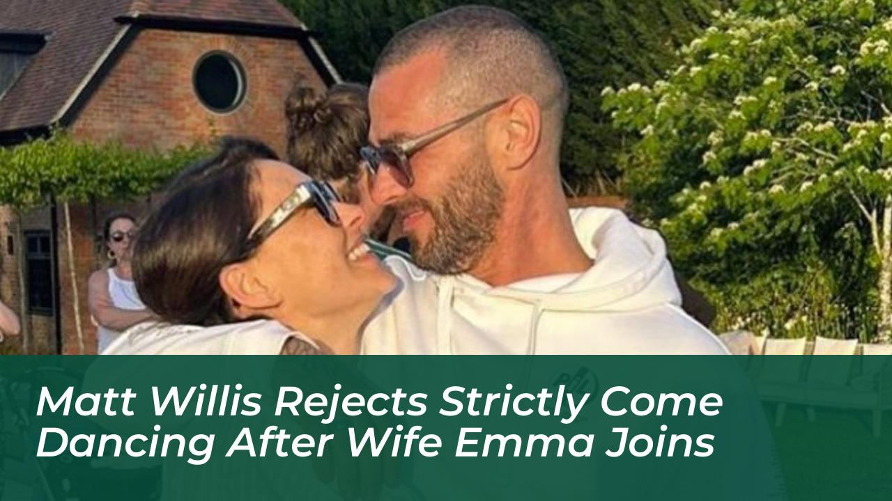 matt willis rejects strictly come dancing after wife emma joins 9YaL