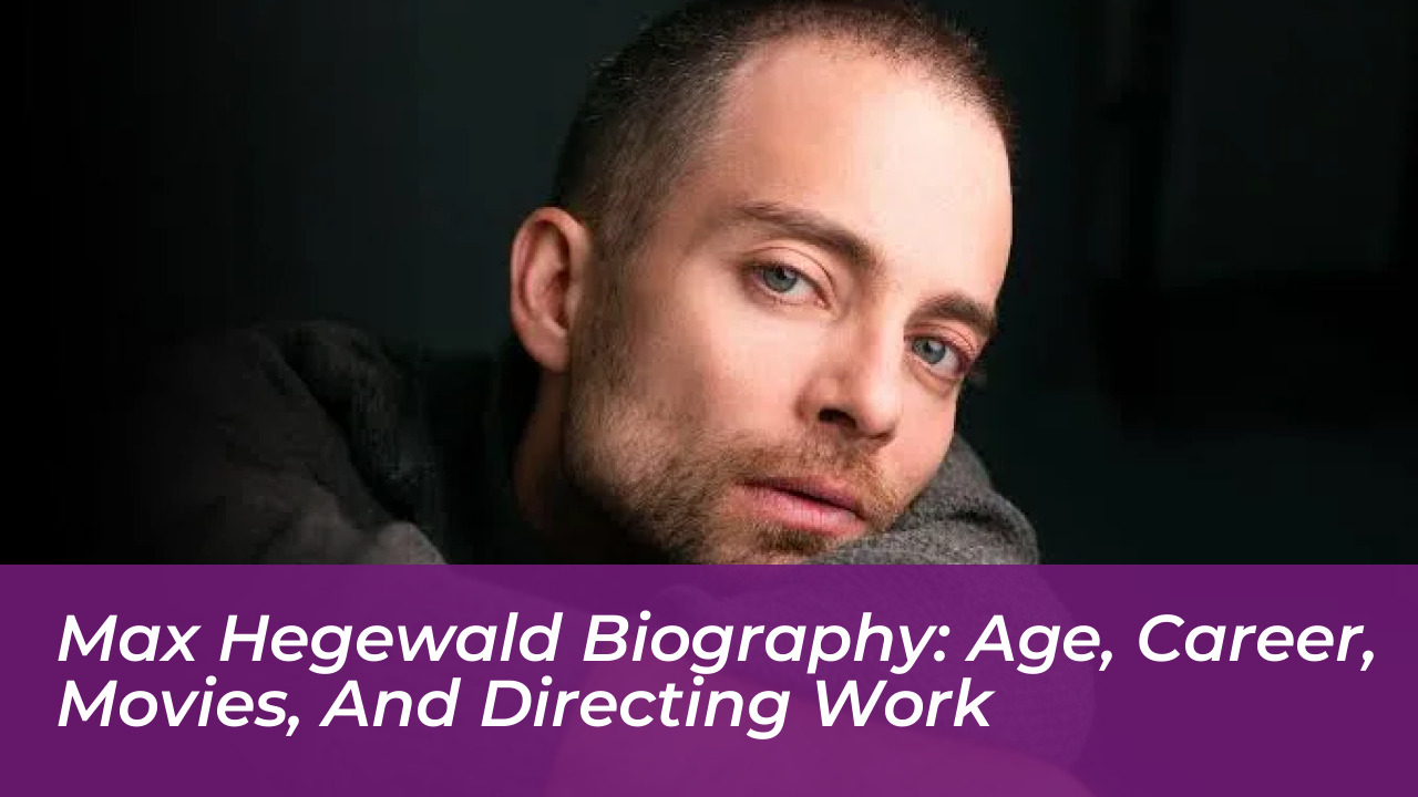 max hegewald biography age career movies and directing work
