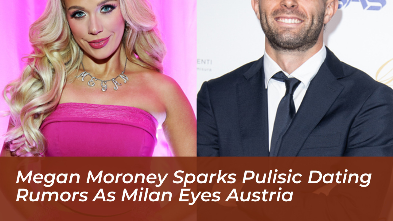 megan moroney sparks pulisic dating rumors as milan eyes austria mWHq