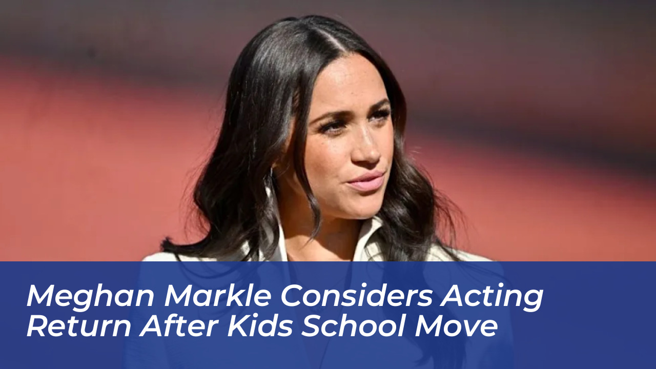 meghan markle considers acting return after kids school move XCoh