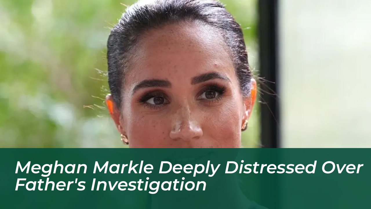 meghan markle deeply distressed over fathers investigation ZzDt