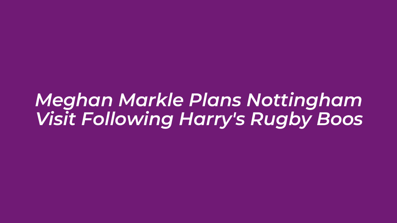meghan markle plans nottingham visit following harrys rugby boos 4eQP