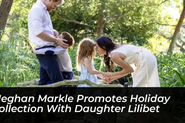 meghan markle promotes holiday collection with daughter lilibet ZyjP