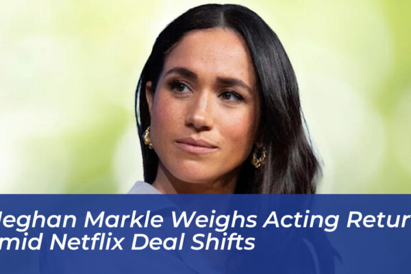 meghan markle weighs acting return amid netflix deal shifts RF8w