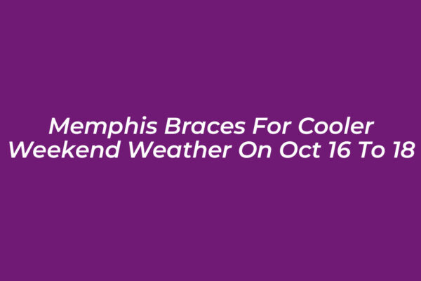 memphis braces for cooler weekend weather on oct 16 to 18 McOL