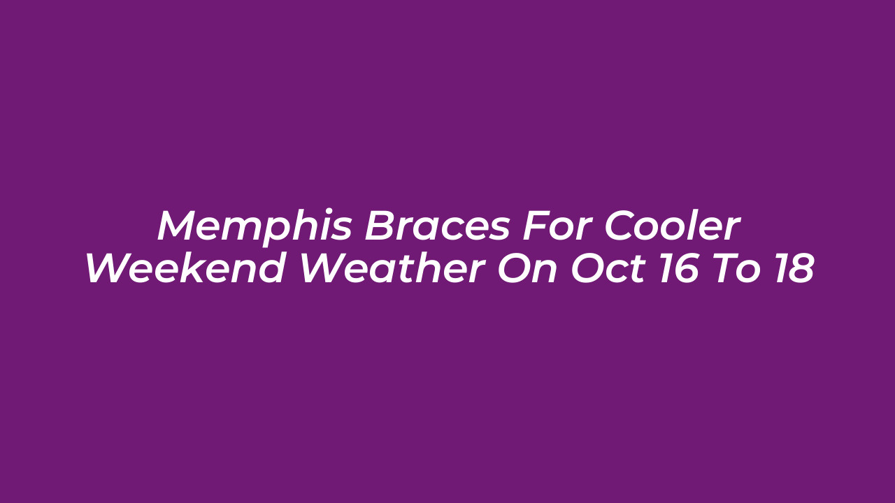 memphis braces for cooler weekend weather on oct 16 to 18 McOL