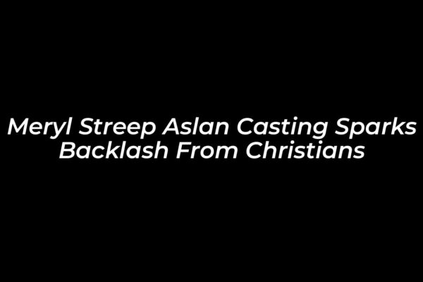 meryl streep aslan casting sparks backlash from christians NAYh
