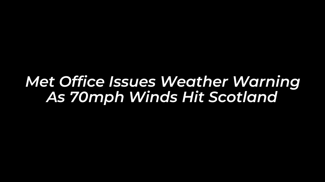 met office issues weather warning as 70mph winds hit scotland nzdc