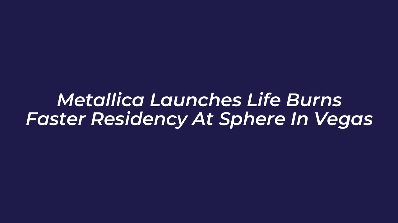 metallica launches life burns faster residency at sphere in vegas lsru