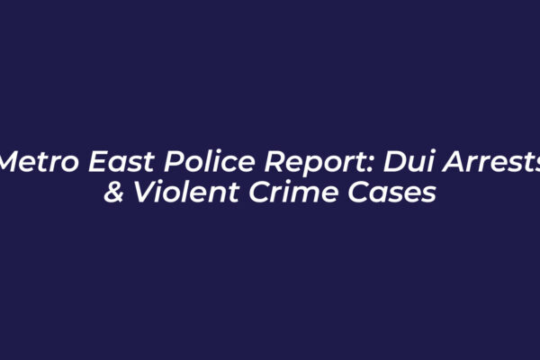 metro east police report dui arrests violent crime cases Mz7L