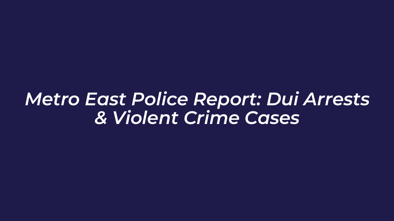 metro east police report dui arrests violent crime cases Mz7L