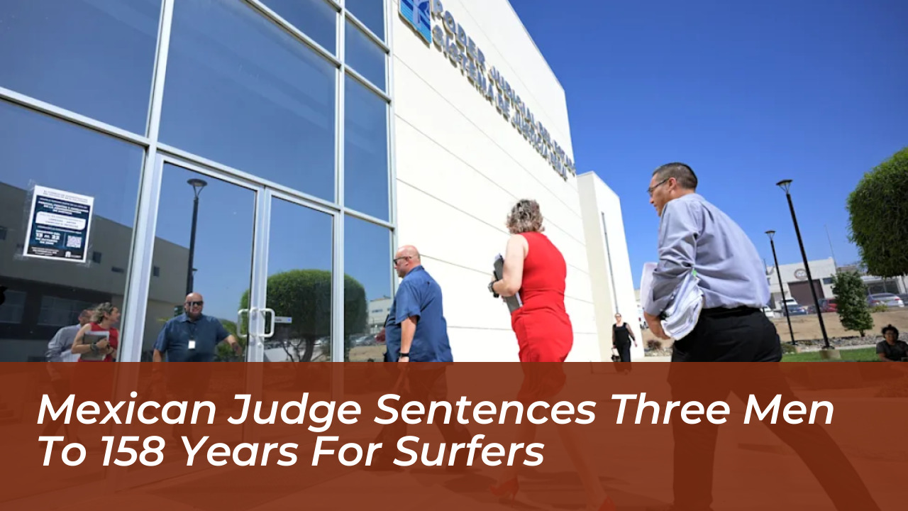 mexican judge sentences three men to 158 years for surfers pwBh