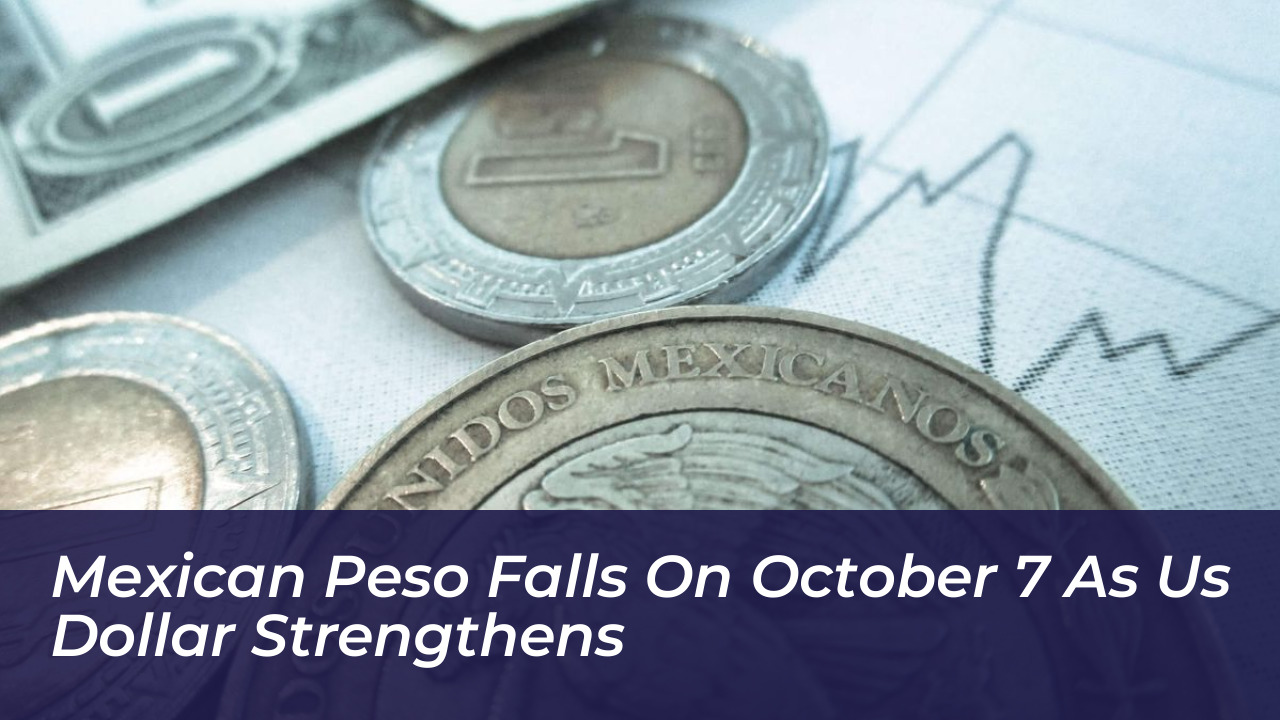 mexican peso falls on october 7 as us dollar strengthens 0gU4