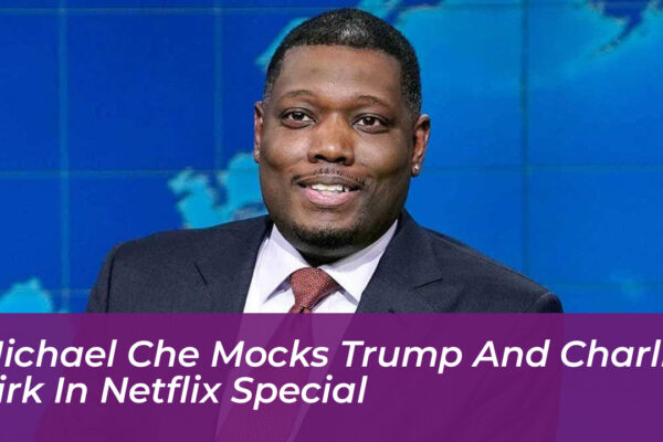 Michael Che Mocks Trump and Charlie Kirk in Netflix Special