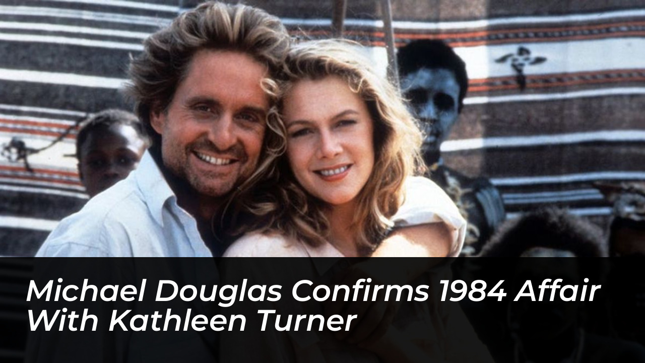 michael douglas confirms 1984 affair with kathleen turner