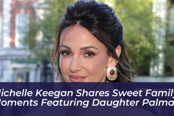 michelle keegan shares sweet family moments featuring daughter palma V8Xy