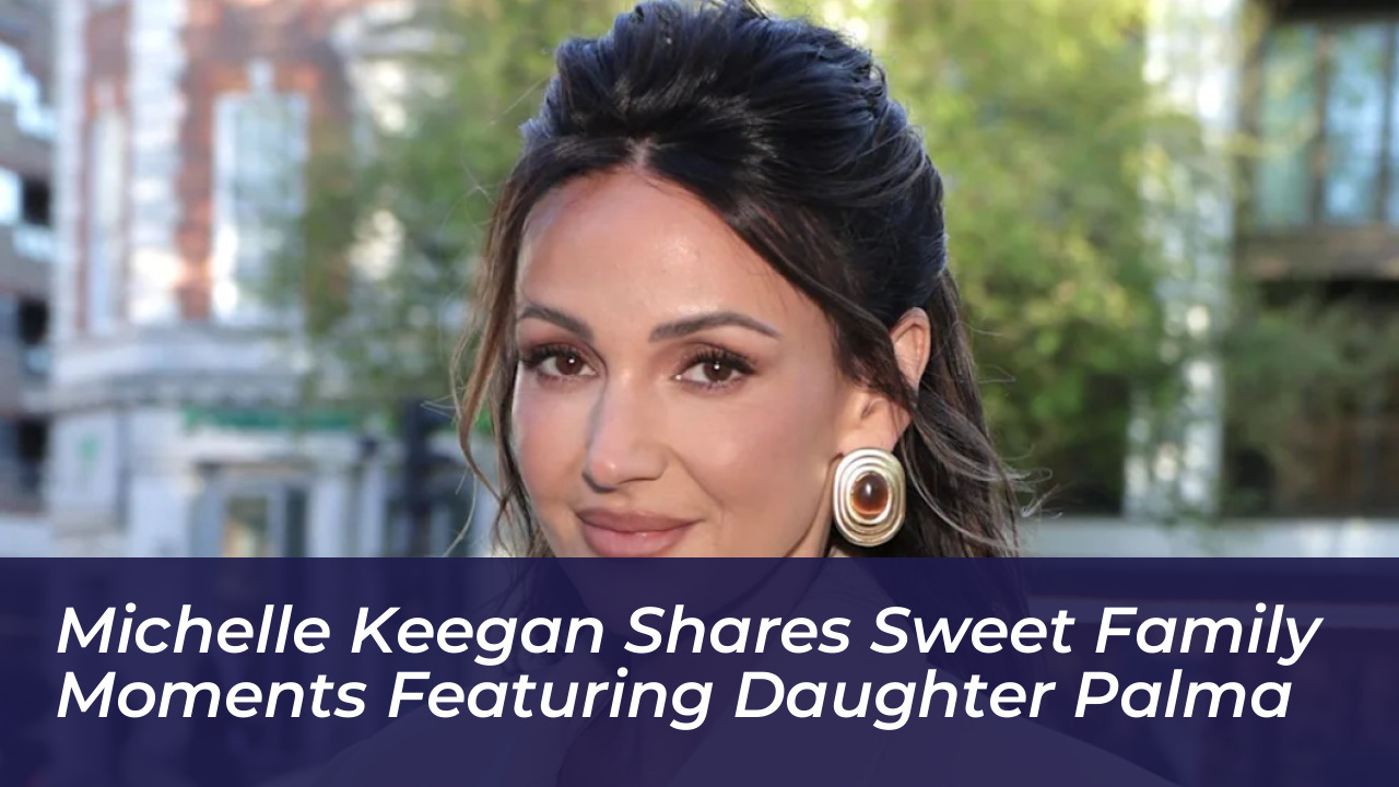 michelle keegan shares sweet family moments featuring daughter palma V8Xy