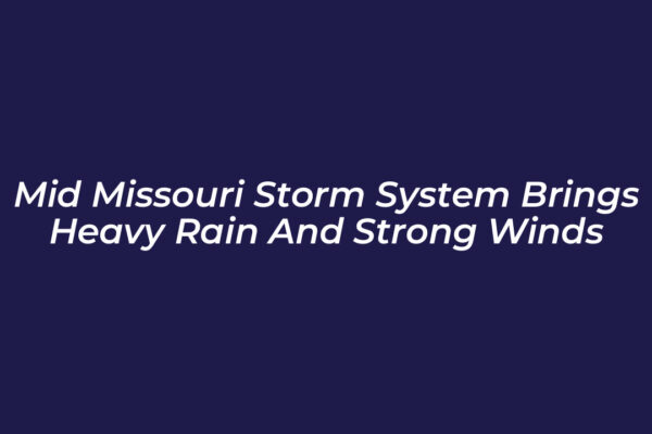 mid missouri storm system brings heavy rain and strong winds CvoY