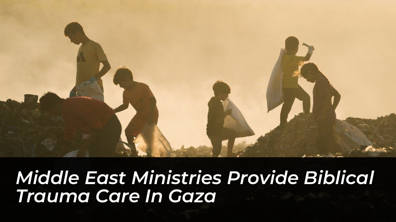 middle east ministries provide biblical trauma care in gaza zJzo