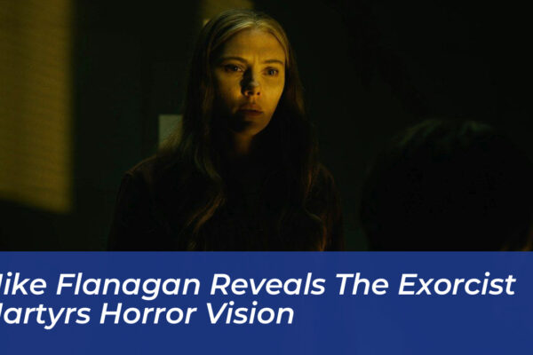 mike flanagan reveals the exorcist martyrs horror vision nczO