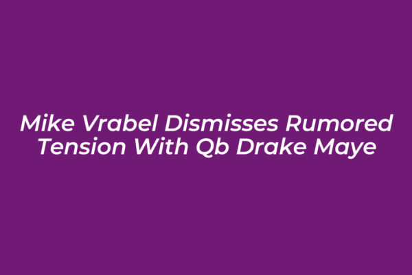 mike vrabel dismisses rumored tension with qb drake maye LUhy