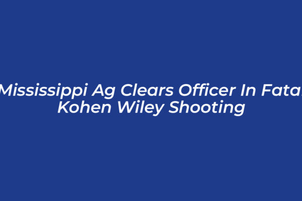 mississippi ag clears officer in fatal kohen wiley shooting 4P2q