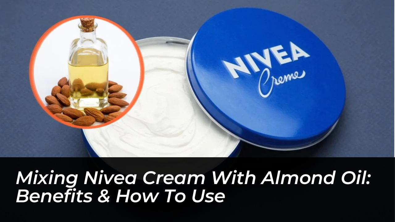 mixing nivea cream with almond oil benefits how to use Sqod