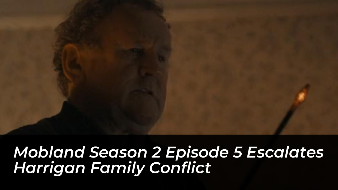 mobland season 2 episode 5 escalates harrigan family conflict 8wp4
