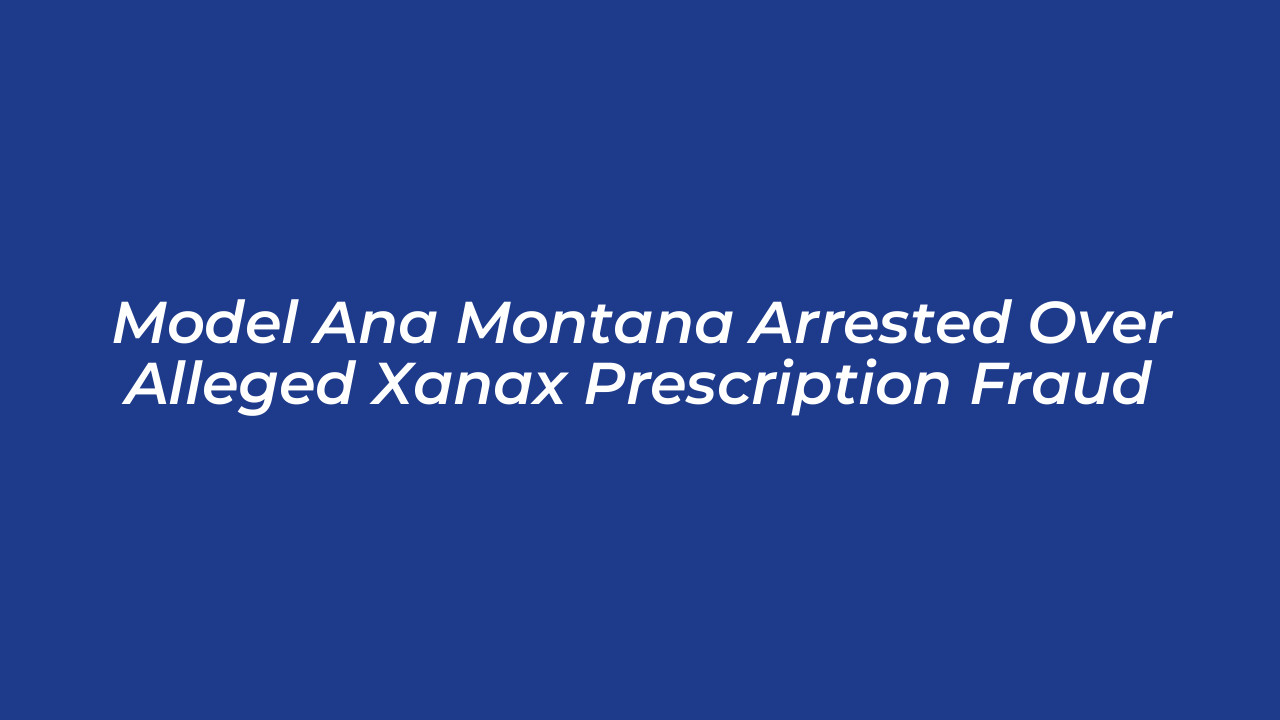 model ana montana arrested over alleged xanax prescription fraud N8i7
