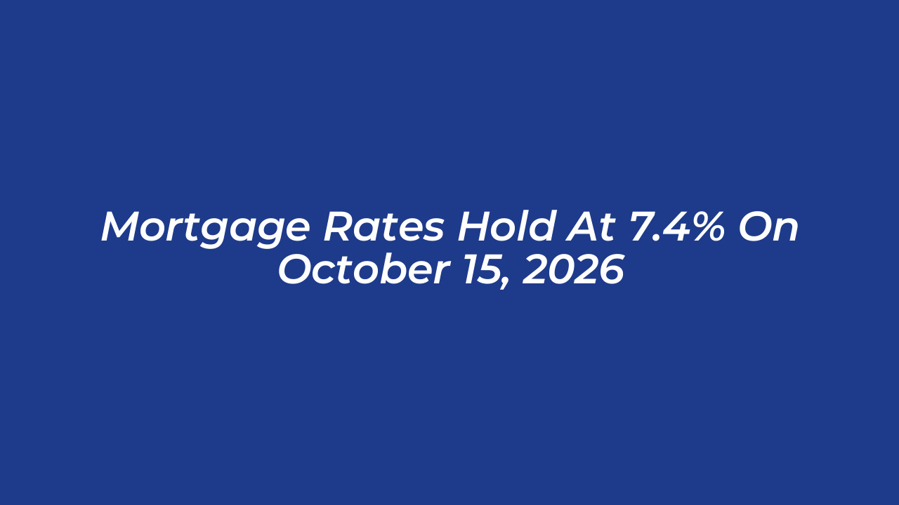 mortgage rates hold at 7 4 on october 15 2026 iZSE