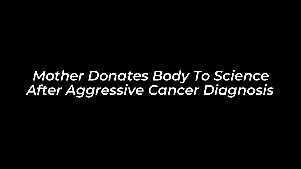 mother donates body to science after aggressive cancer diagnosis rYYt