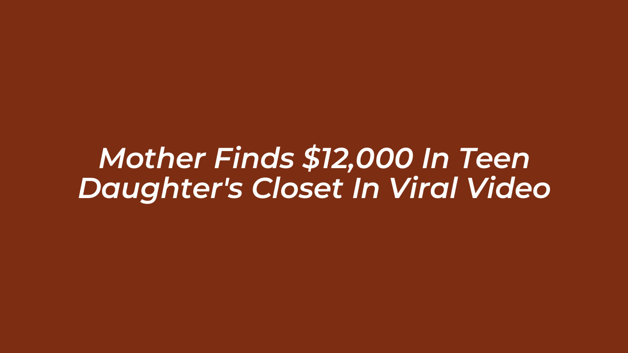 mother finds 12000 in teen daughters closet in viral video oREy