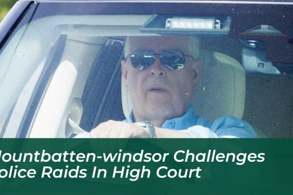 mountbatten windsor challenges police raids in high court W7zW