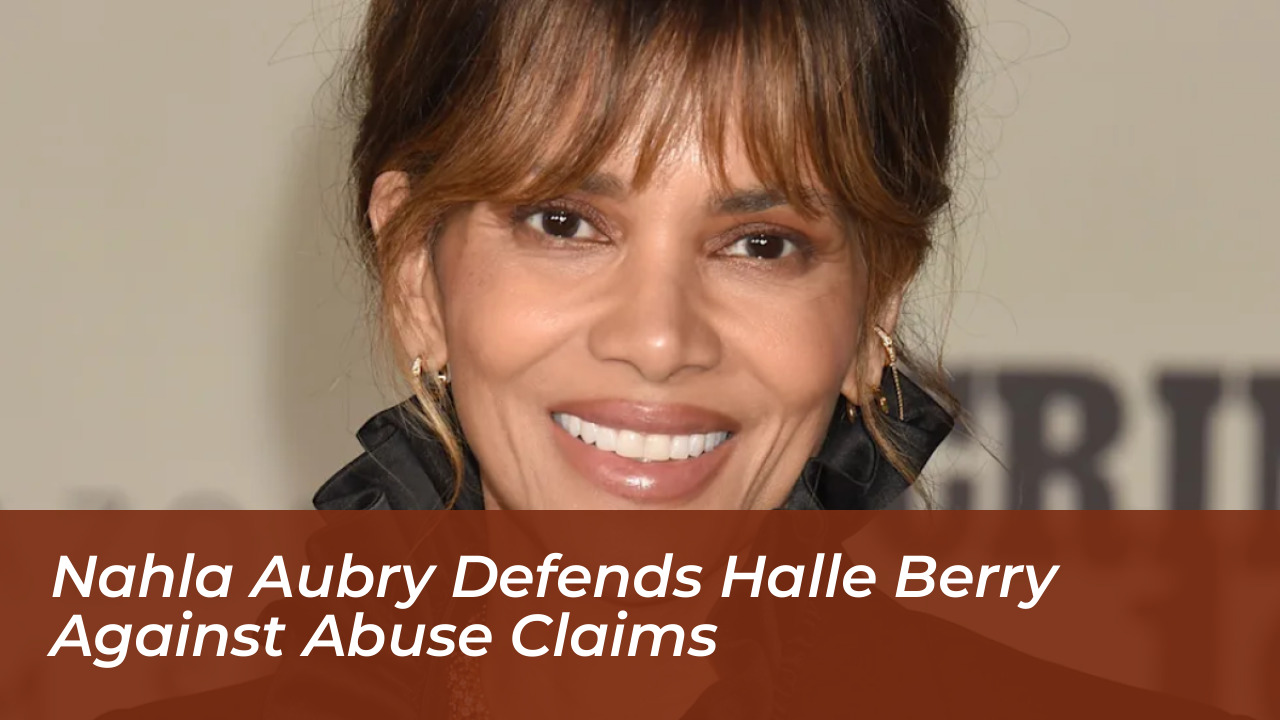 nahla aubry defends halle berry against abuse claims oLtH