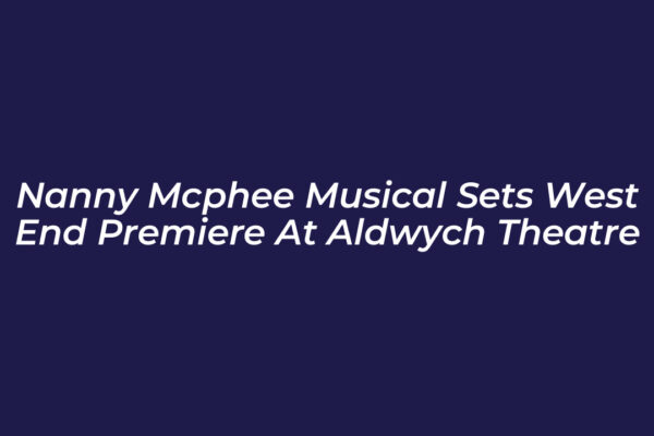 nanny mcphee musical sets west end premiere at aldwych theatre iDu9