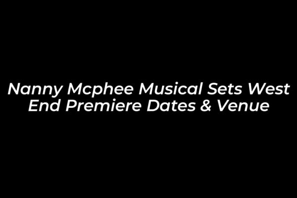 nanny mcphee musical sets west end premiere dates venue oFgh