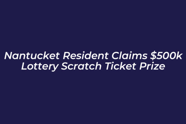 nantucket resident claims 500k lottery scratch ticket prize jLpP