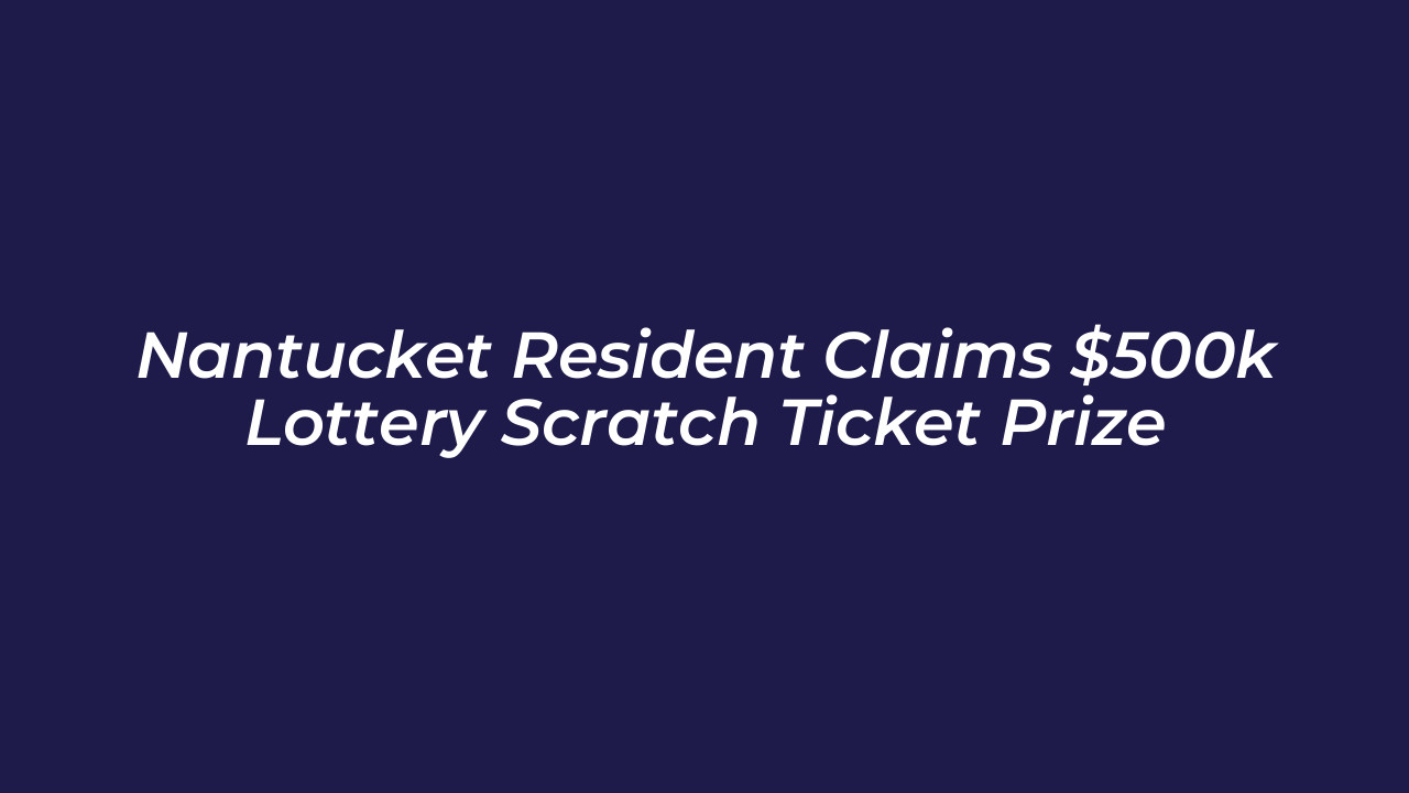 nantucket resident claims 500k lottery scratch ticket prize jLpP