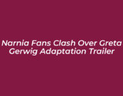 narnia fans clash over greta gerwig adaptation trailer nQVR