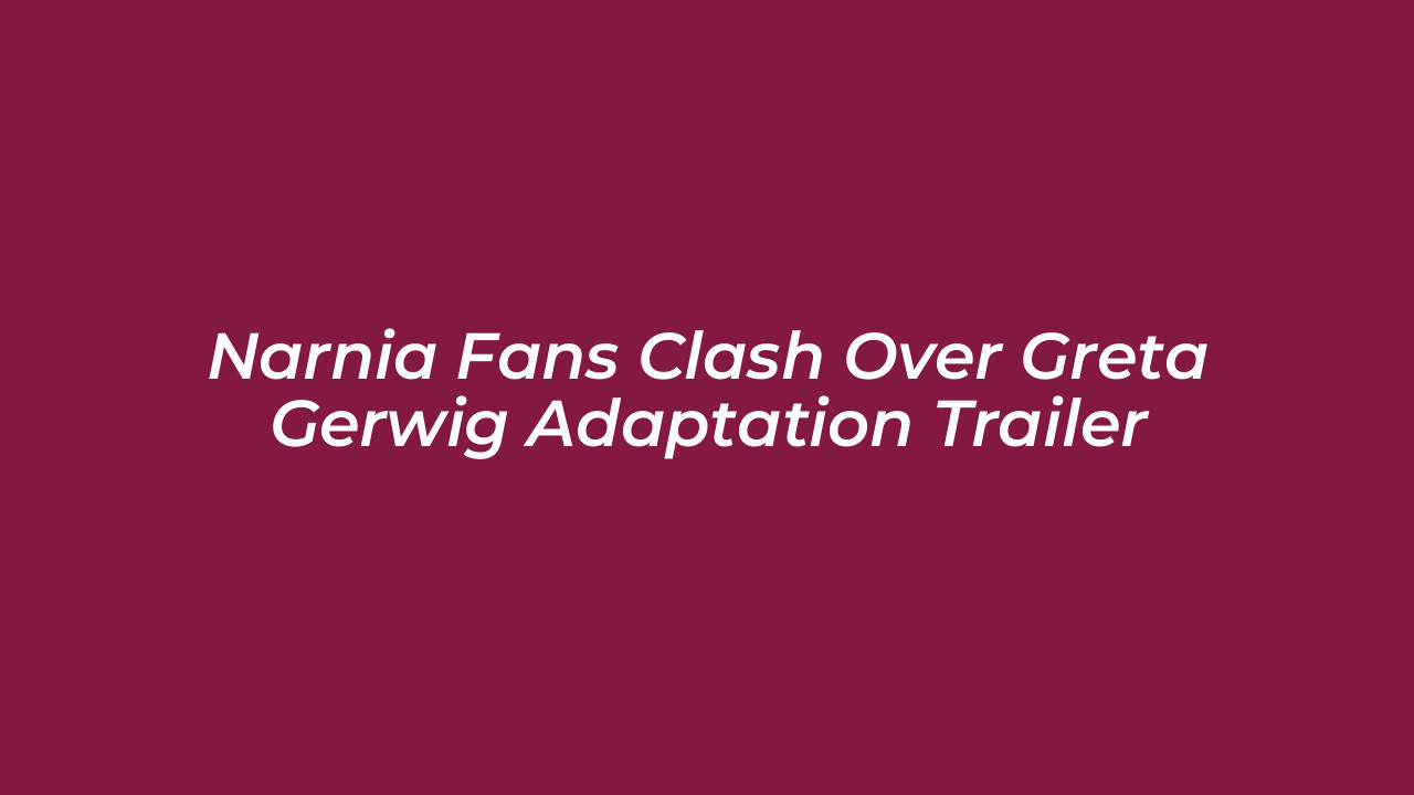 narnia fans clash over greta gerwig adaptation trailer nQVR