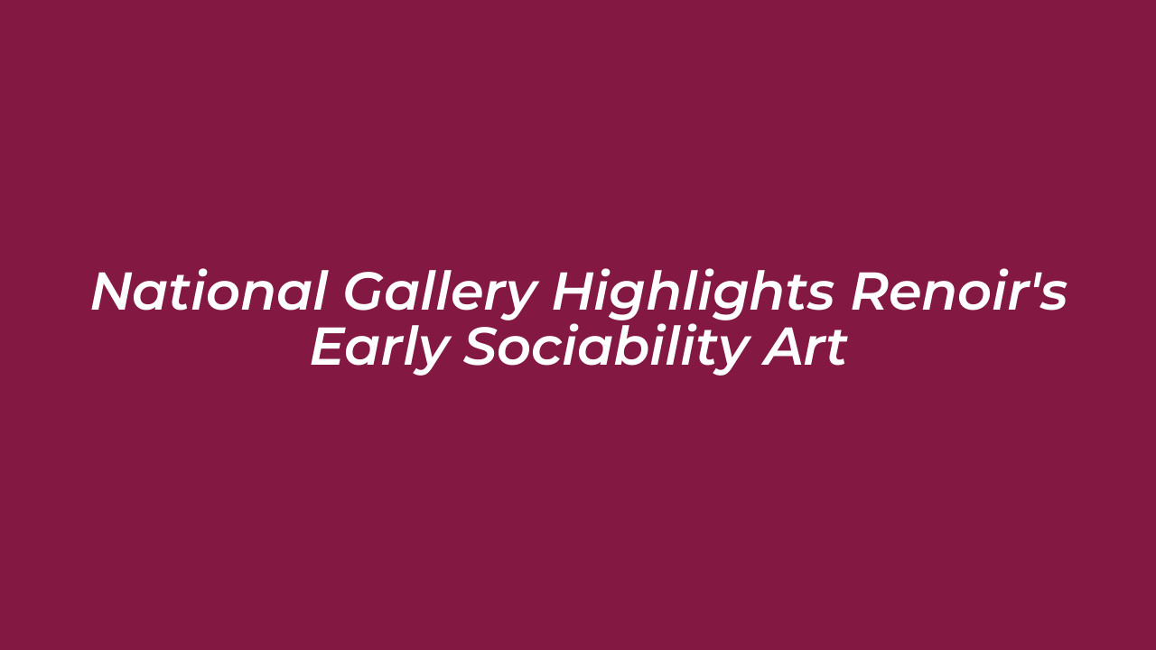 national gallery highlights renoirs early sociability art lbwB