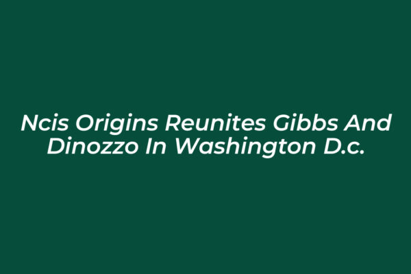 ncis origins reunites gibbs and dinozzo in washington d c NtDL