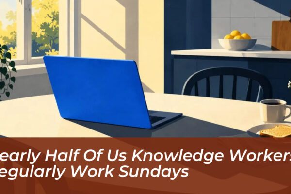 nearly half of us knowledge workers regularly work sundays aHGx