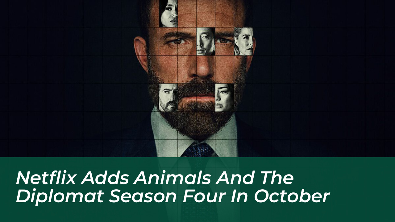 netflix adds animals and the diplomat season four in october 6gaP