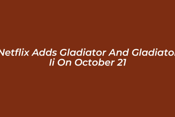 netflix adds gladiator and gladiator ii on october 21 UnUB