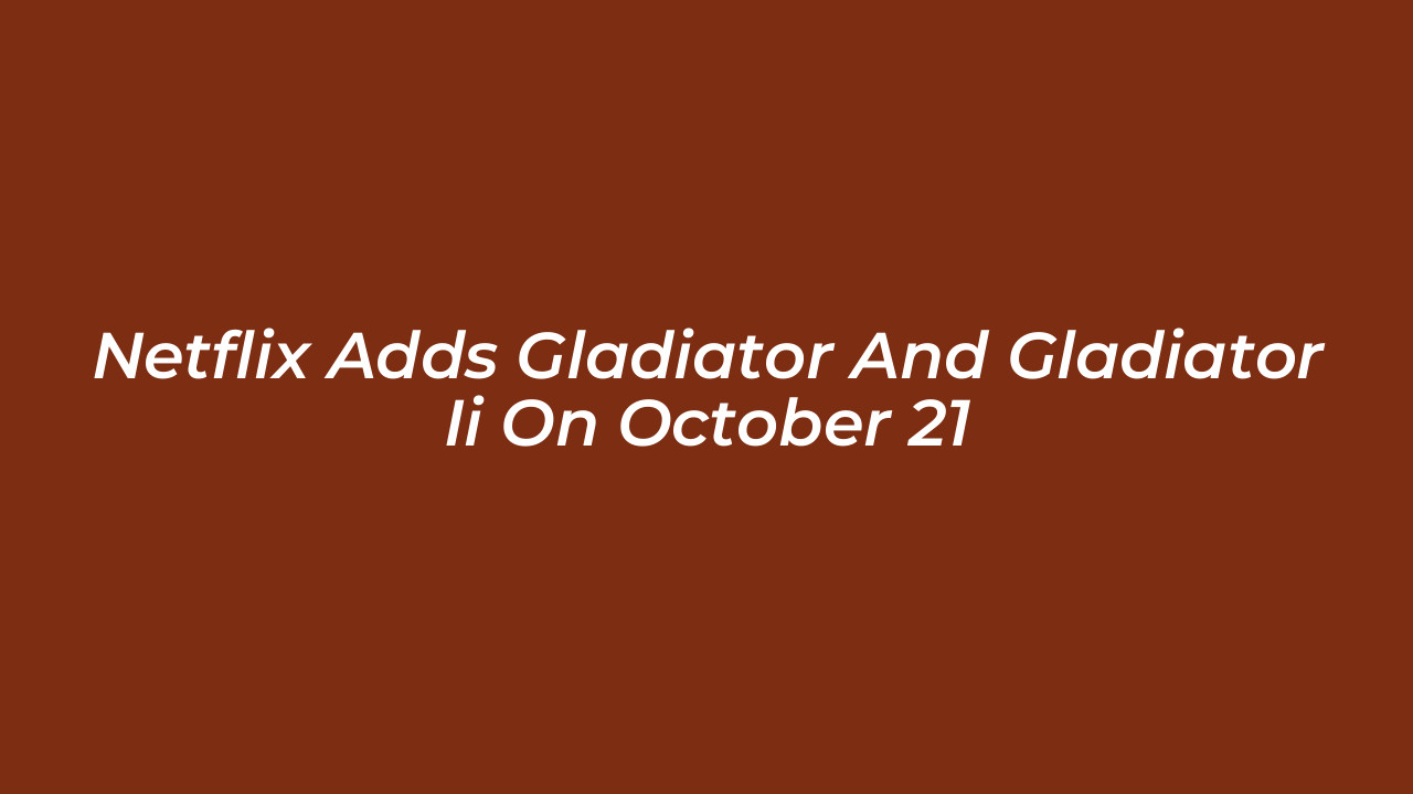 netflix adds gladiator and gladiator ii on october 21 UnUB