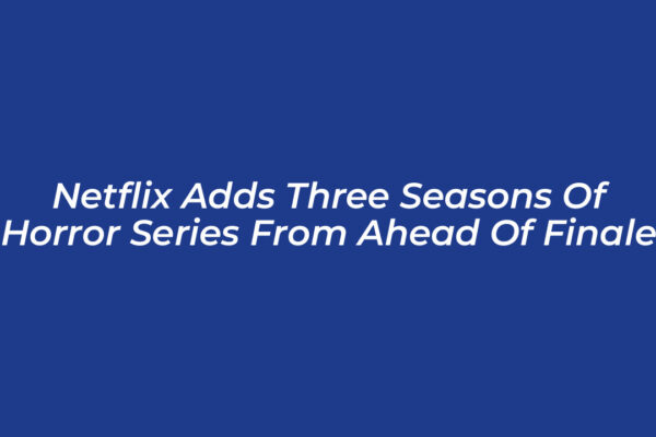 netflix adds three seasons of horror series from ahead of finale Nm4e