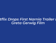 netflix drops first narnia trailer for greta gerwig film yDEC