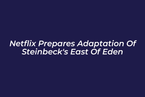 netflix prepares adaptation of steinbecks east of eden OcwG
