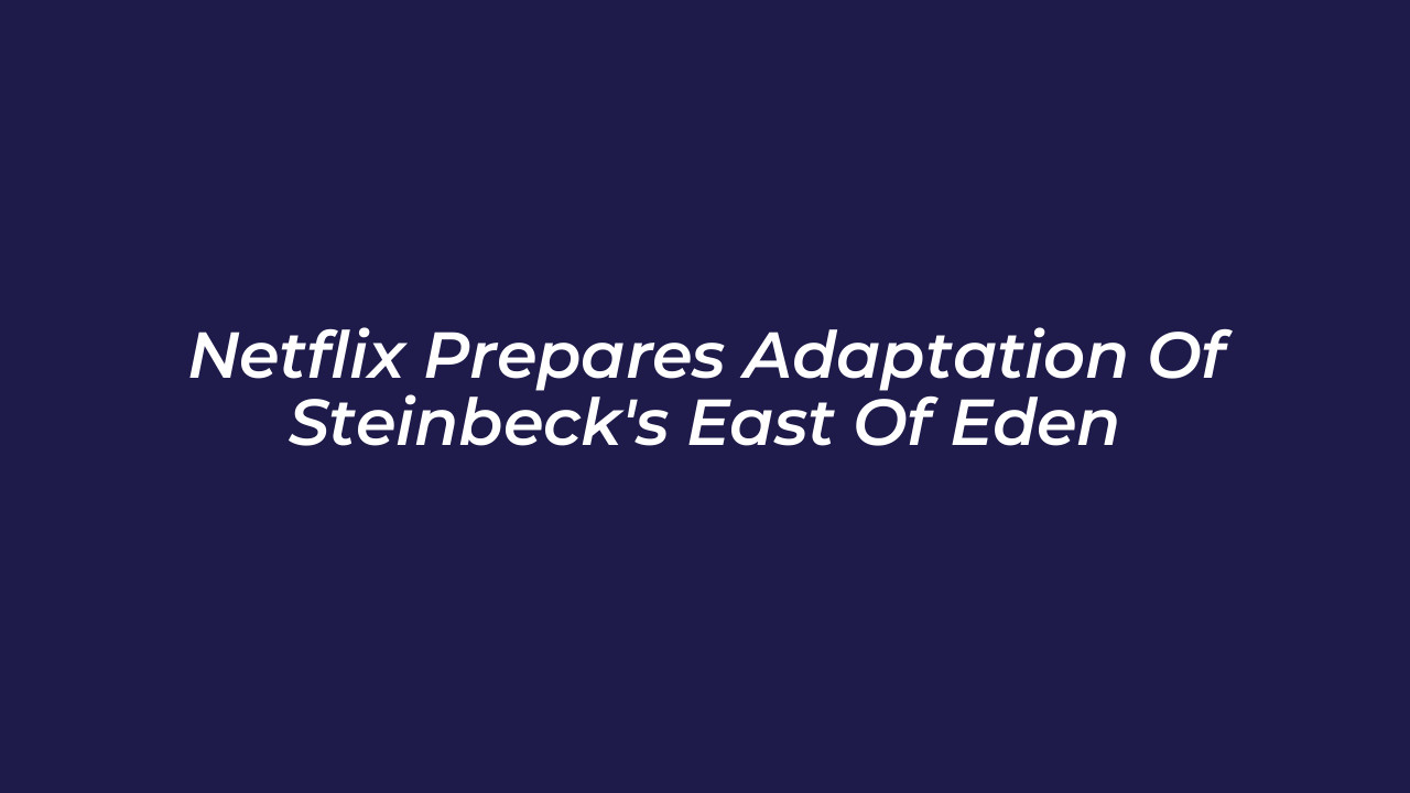 netflix prepares adaptation of steinbecks east of eden OcwG